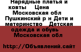 Нарядные платья и ковты  › Цена ­ 1 700 - Московская обл., Пушкинский р-н Дети и материнство » Детская одежда и обувь   . Московская обл.